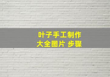 叶子手工制作大全图片 步骤